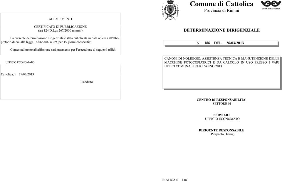 69, per 15 giorni consecutivi Contestualmente all'affissione sarà trasmessa per l'esecuzione ai seguenti uffici: DETERMINAZIONE DIRIGENZIALE N.