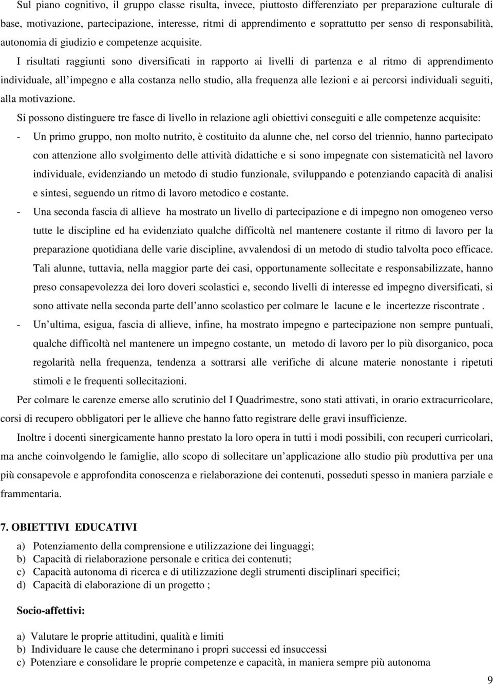 I risultati raggiunti sono diversificati in rapporto ai livelli di partenza e al ritmo di apprendimento individuale, all impegno e alla costanza nello studio, alla frequenza alle lezioni e ai