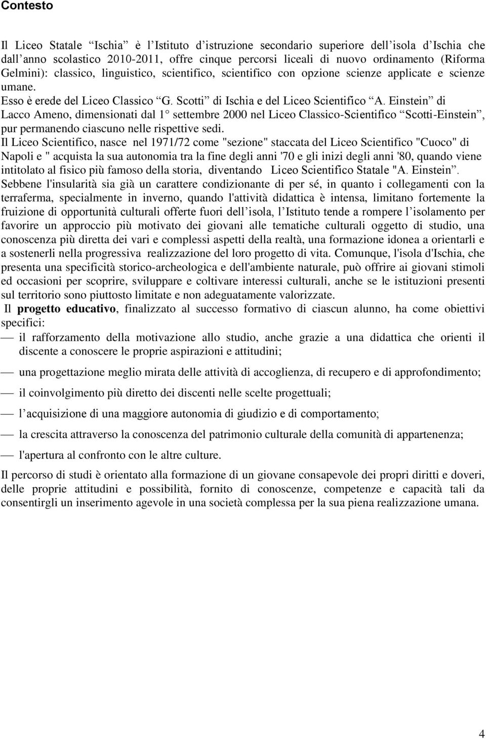 Einstein di Lacco Ameno, dimensionati dal 1 settembre 2000 nel Liceo Classico-Scientifico Scotti-Einstein, pur permanendo ciascuno nelle rispettive sedi.