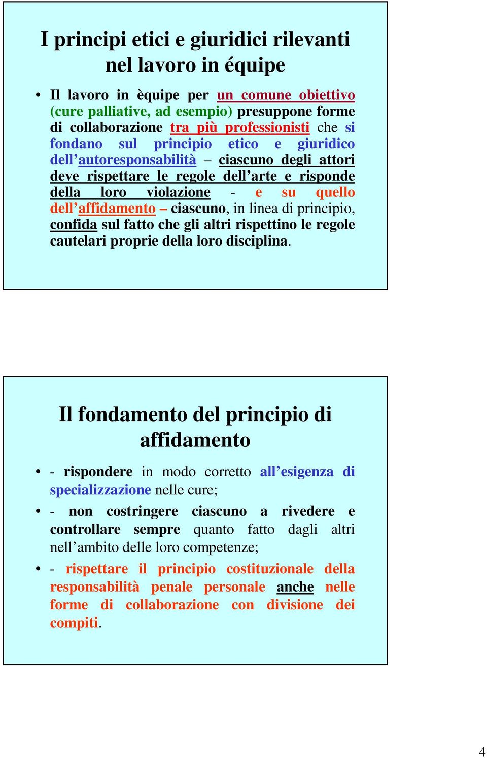 linea di principio, confida sul fatto che gli altri rispettino le regole cautelari proprie della loro disciplina.