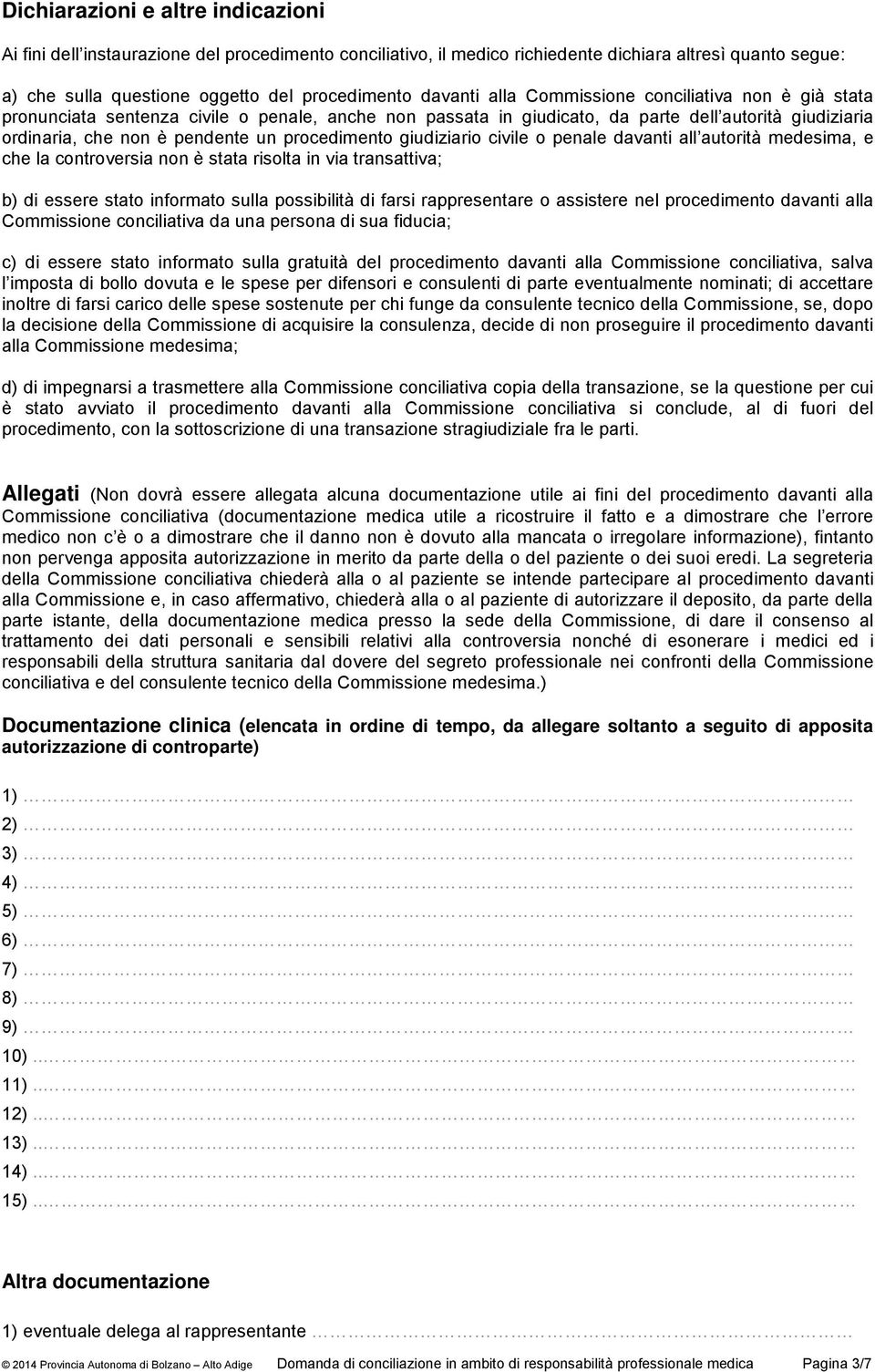 procedimento giudiziario civile o penale davanti all autorità medesima, e che la controversia non è stata risolta in via transattiva; b) di essere stato informato sulla possibilità di farsi