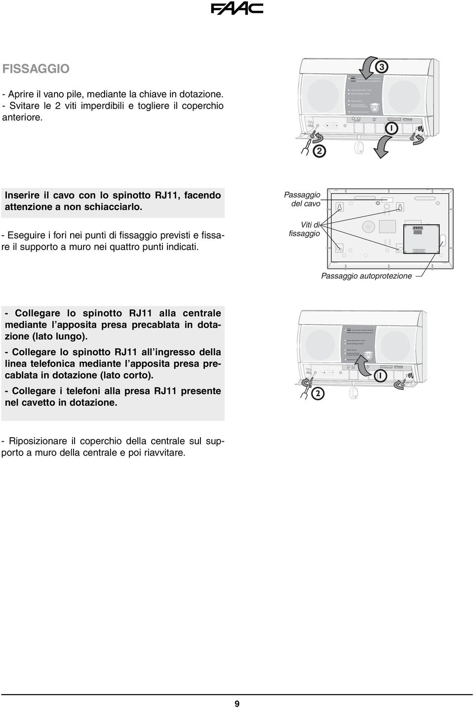 Passaggio del cavo Viti di fissaggio Passaggio autoprotezione - Collegare lo spinotto RJ11 alla centrale mediante l apposita presa precablata in dotazione (lato lungo).