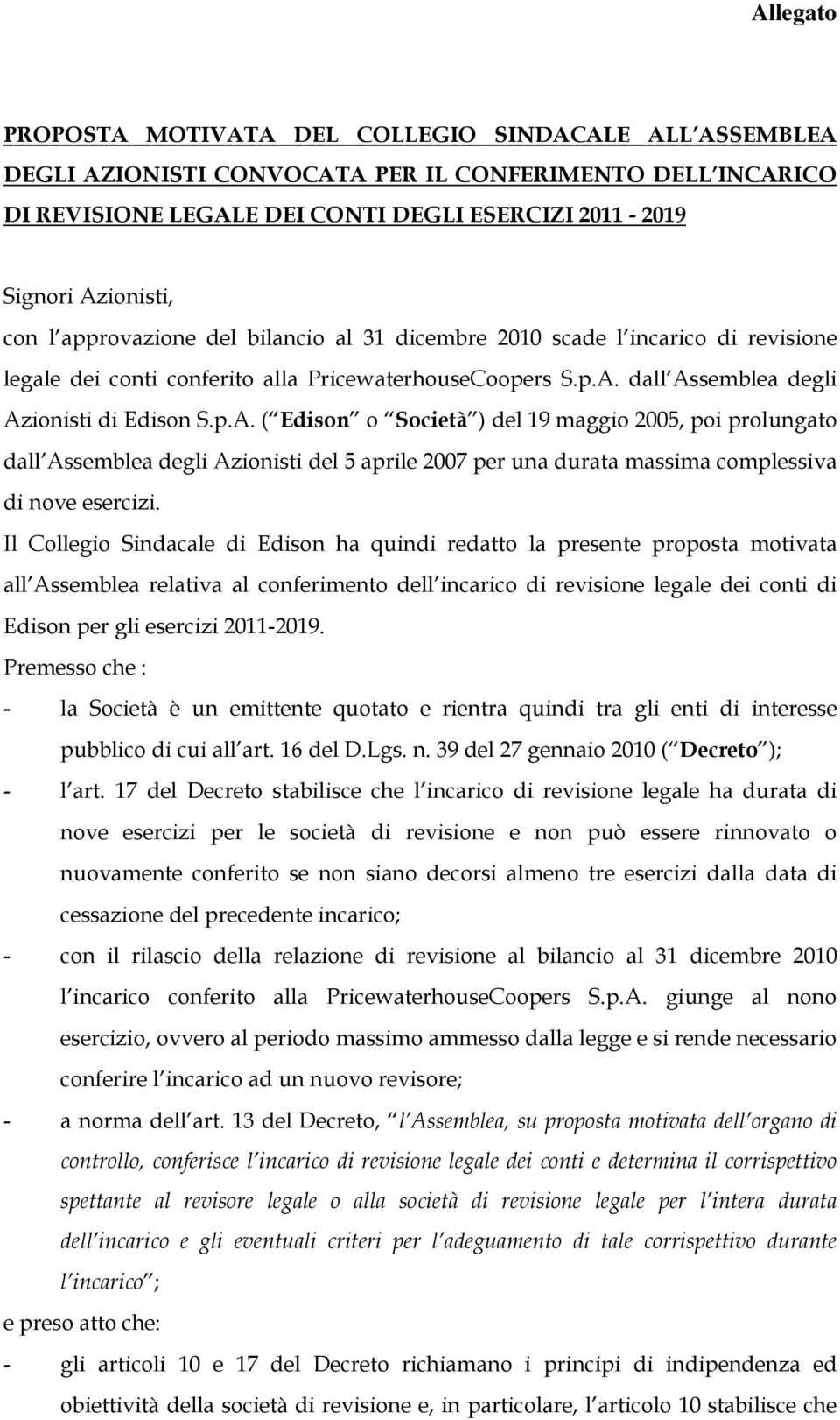 dall Assemblea degli Azionisti di Edison S.p.A. ( Edison o Società ) del 19 maggio 2005, poi prolungato dall Assemblea degli Azionisti del 5 aprile 2007 per una durata massima complessiva di nove esercizi.