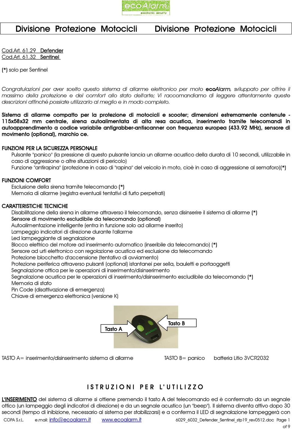 32 Sentinel (*) solo per Sentinel Congratulazioni per aver scelto questo sistema di allarme elettronico per moto ecoalarm Alarm, sviluppato per offrire il massimo della protezione e del comfort allo