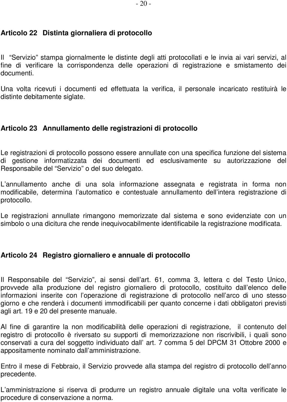 Articolo 23 Annullamento delle registrazioni di protocollo Le registrazioni di protocollo possono essere annullate con una specifica funzione del sistema di gestione informatizzata dei documenti ed