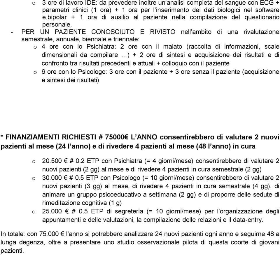 - PER UN PAZIENTE CONOSCIUTO E RIVISTO nell ambito di una rivalutazione semestrale, annuale, biennale e triennale: o 4 ore con lo Psichiatra: 2 ore con il malato (raccolta di informazioni, scale