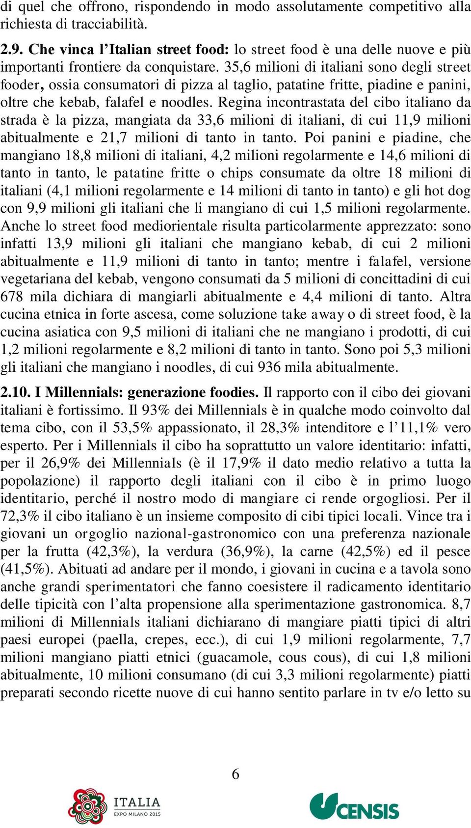 35,6 milioni di italiani sono degli street fooder, ossia consumatori di pizza al taglio, patatine fritte, piadine e panini, oltre che kebab, falafel e noodles.