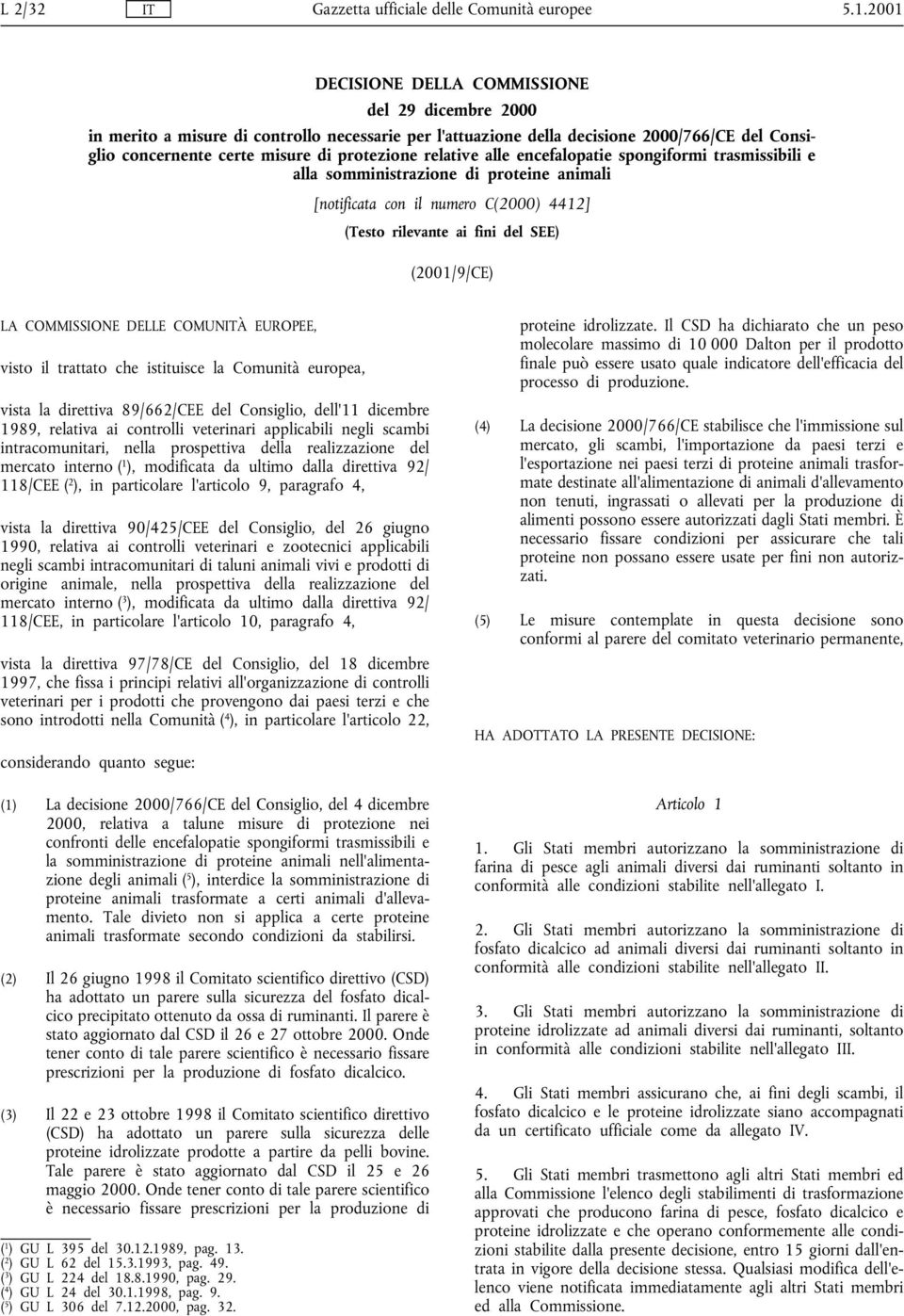 DELLE COMUNITÀ EUROPEE, visto il trattato che istituisce la Comunità europea, vista la direttiva 89/662/CEE del Consiglio, dell'11 dicembre 1989, relativa ai controlli veterinari applicabili negli