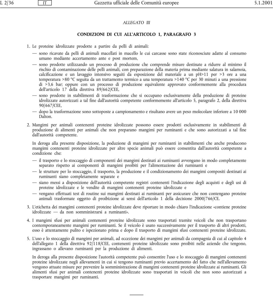 accertamento ante e post mortem, sono prodotte utilizzando un processo di produzione che comprende misure destinate a ridurre al minimo il rischio di contaminazione delle pelli animali, con