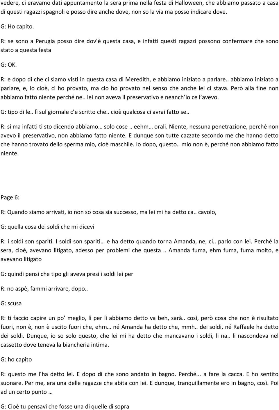 R: e dopo di che ci siamo visti in questa casa di Meredith, e abbiamo iniziato a parlare.. abbiamo iniziato a parlare, e, io cioè, ci ho provato, ma cio ho provato nel senso che anche lei ci stava.