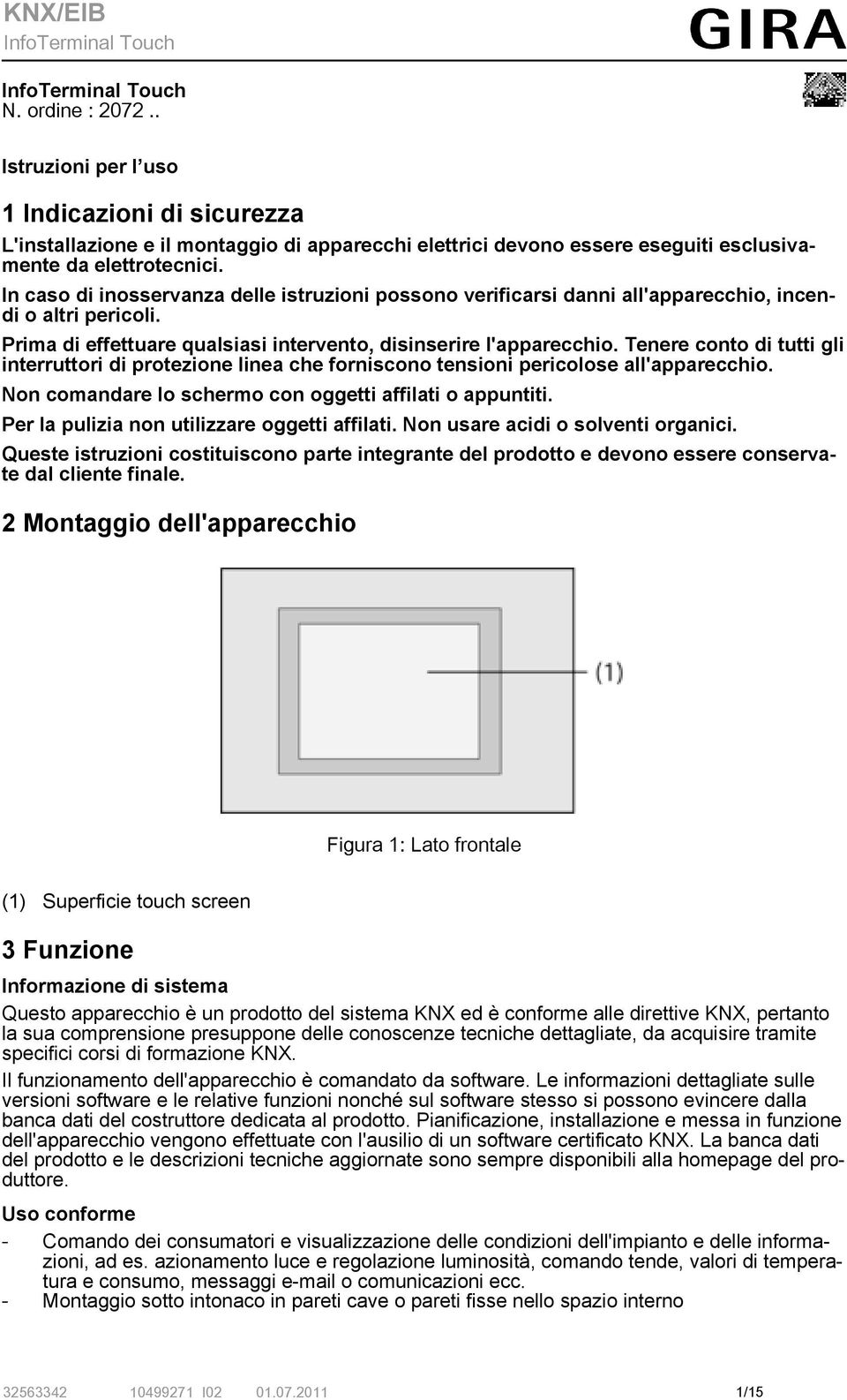 Tenere conto di tutti gli interruttori di protezione linea che forniscono tensioni pericolose all'apparecchio. Non comandare lo schermo con oggetti affilati o appuntiti.