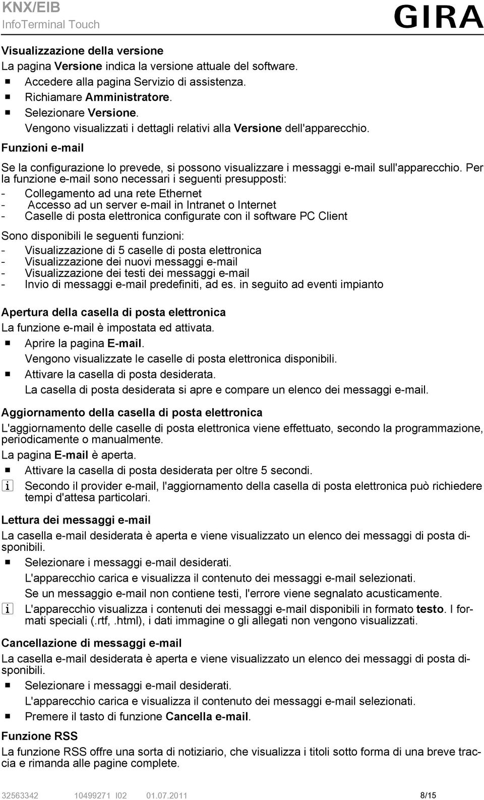 Per la funzione e-mail sono necessari i seguenti presupposti: - Collegamento ad una rete Ethernet - Accesso ad un server e-mail in Intranet o Internet - Caselle di posta elettronica configurate con