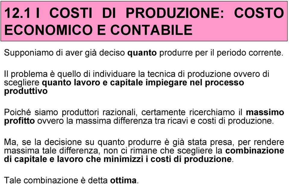 produttori razionali, certamente ricerchiamo il massimo profitto ovvero la massima differenza tra ricavi e costi di produzione.