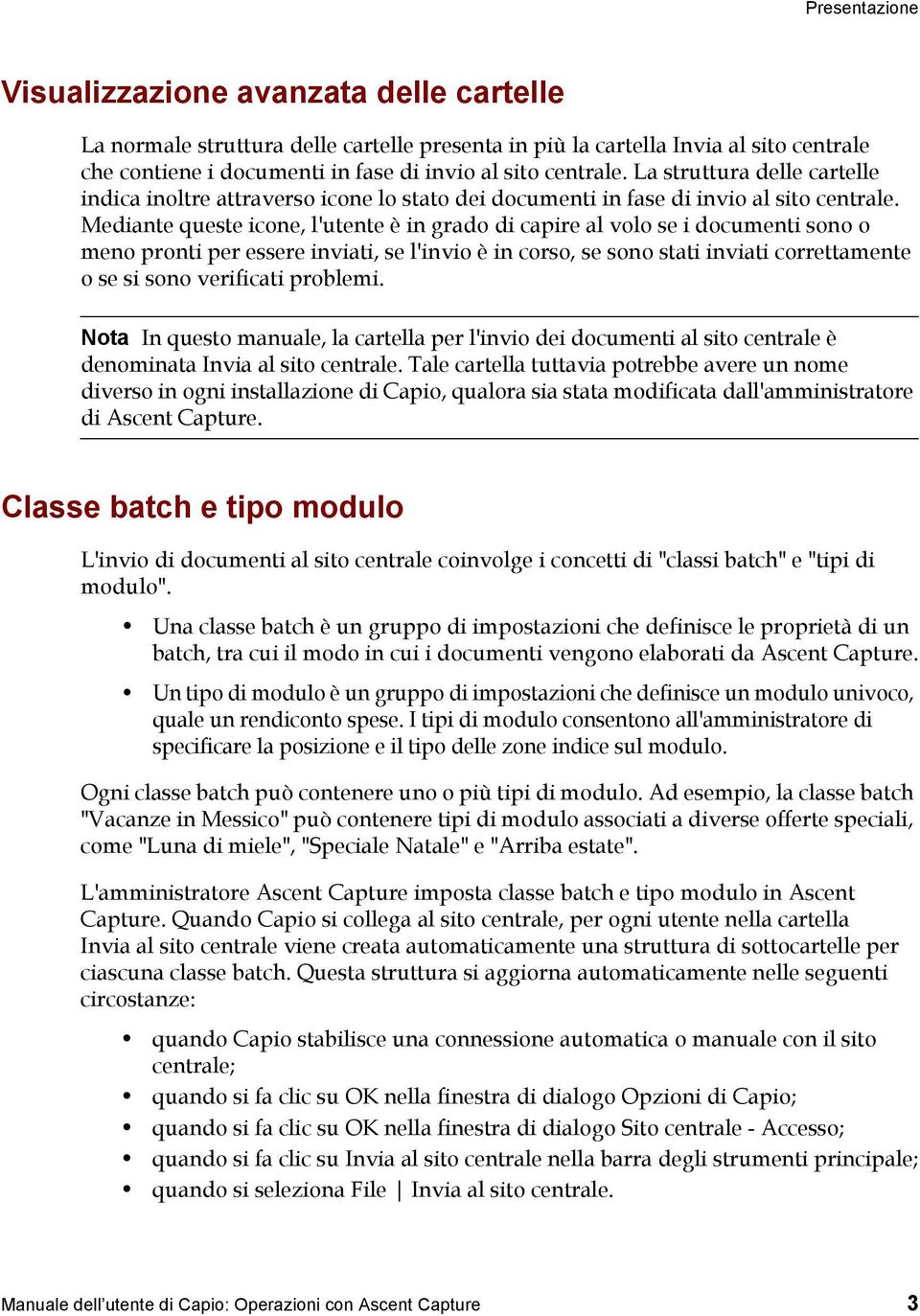 Mediante queste icone, l'utente è in grado di capire al volo se i documenti sono o meno pronti per essere inviati, se l'invio è in corso, se sono stati inviati correttamente o se si sono verificati