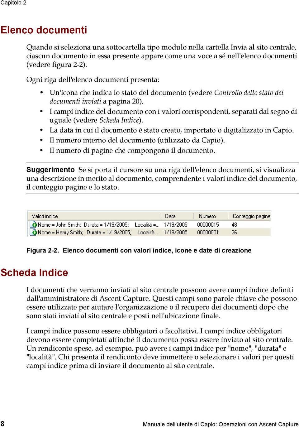 I campi indice del documento con i valori corrispondenti, separati dal segno di uguale (vedere Scheda Indice). La data in cui il documento è stato creato, importato o digitalizzato in Capio.