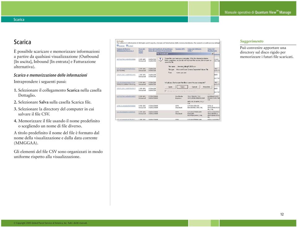 Selezionare il collegamento Scarica nella casella Dettaglio. 2. Selezionare Salva sulla casella Scarica file. 3. Selezionare la directory del computer in cui salvare il file CSV. 4.