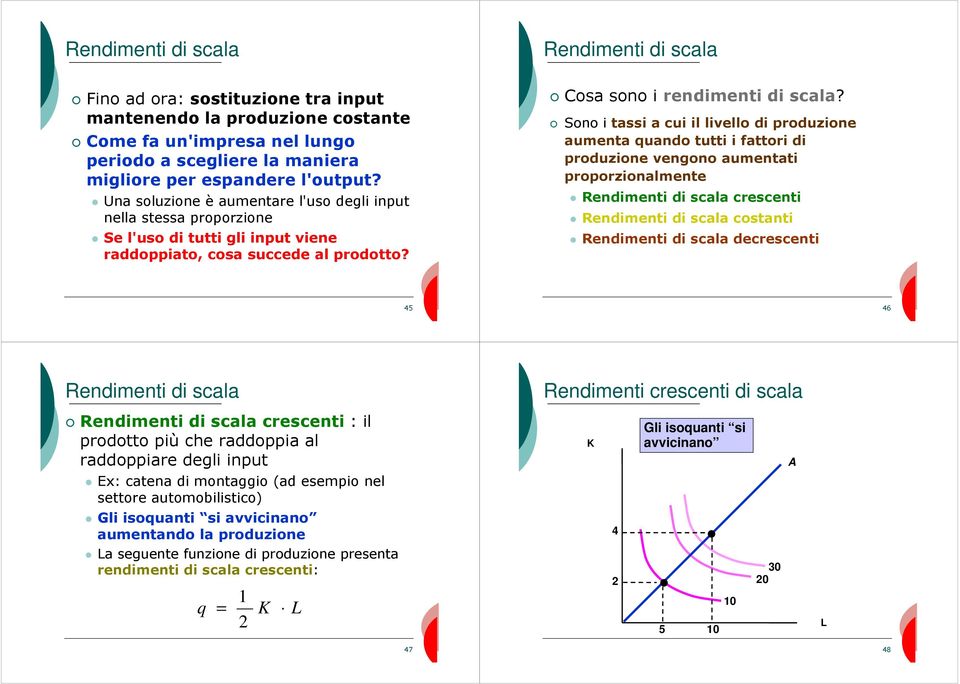 Sono i tassi a cui il livello di produzione aumenta quando tutti i fattori di produzione vengono aumentati proporzionalmente Rendimenti di scala crescenti Rendimenti di scala costanti Rendimenti di