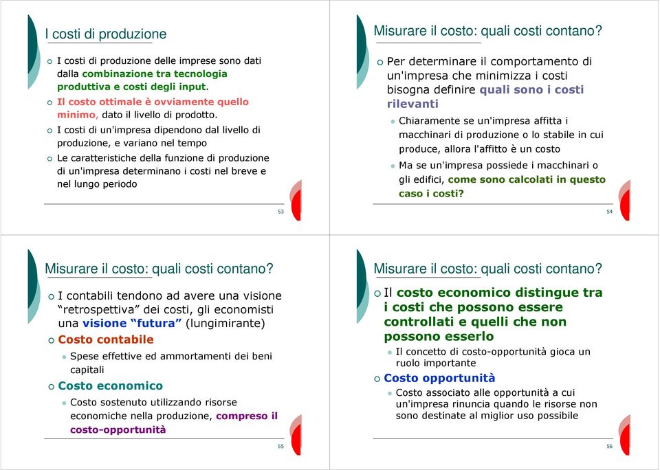 I costi di un'impresa dipendono dal livello di produzione, e variano nel tempo e caratteristiche della funzione di produzione di un'impresa determinano i costi nel breve e nel lungo periodo Per