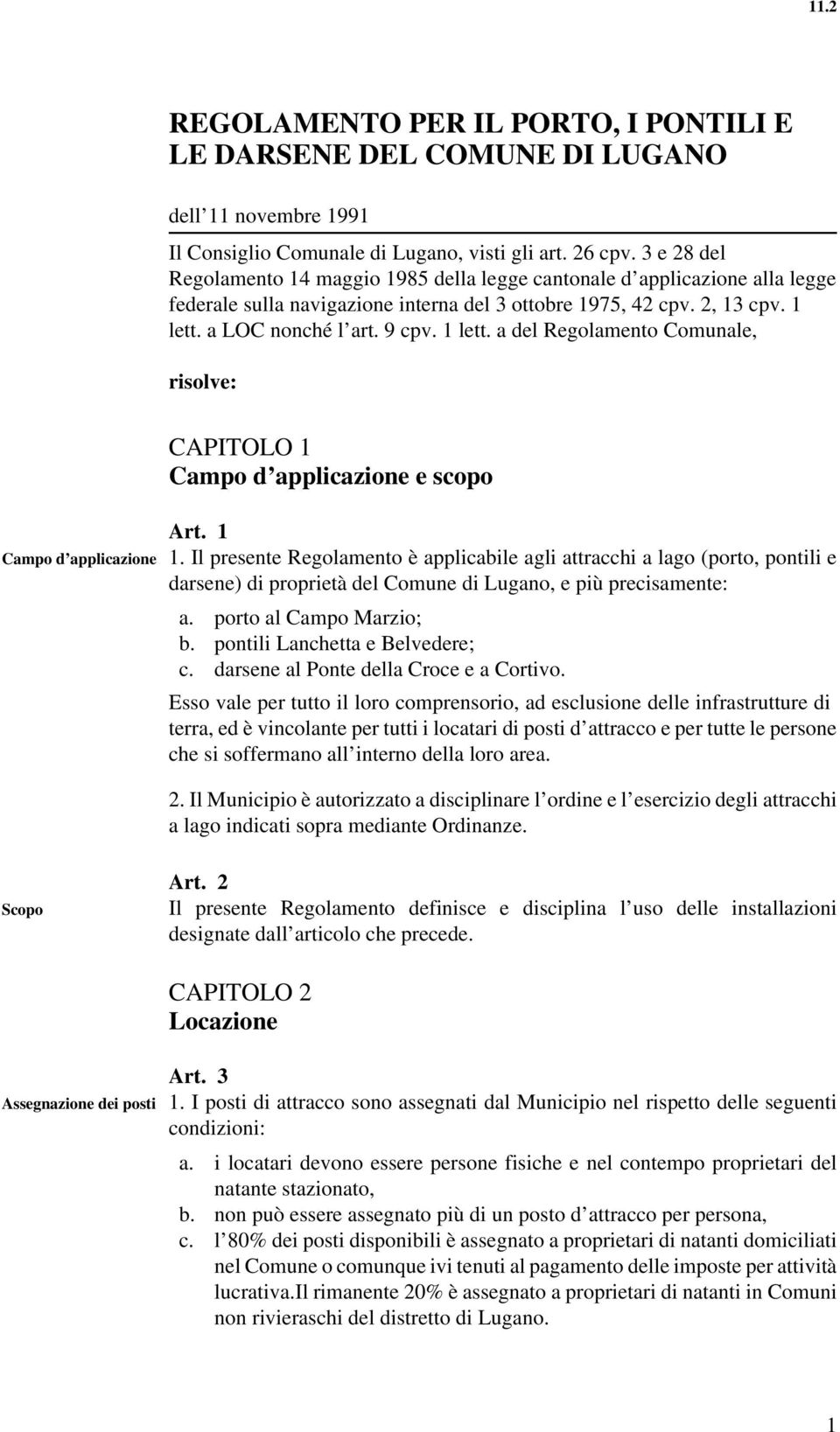 1 lett. a del Regolamento Comunale, risolve: CAPITOLO 1 Campo d applicazione e scopo Campo d applicazione Art. 1 1.