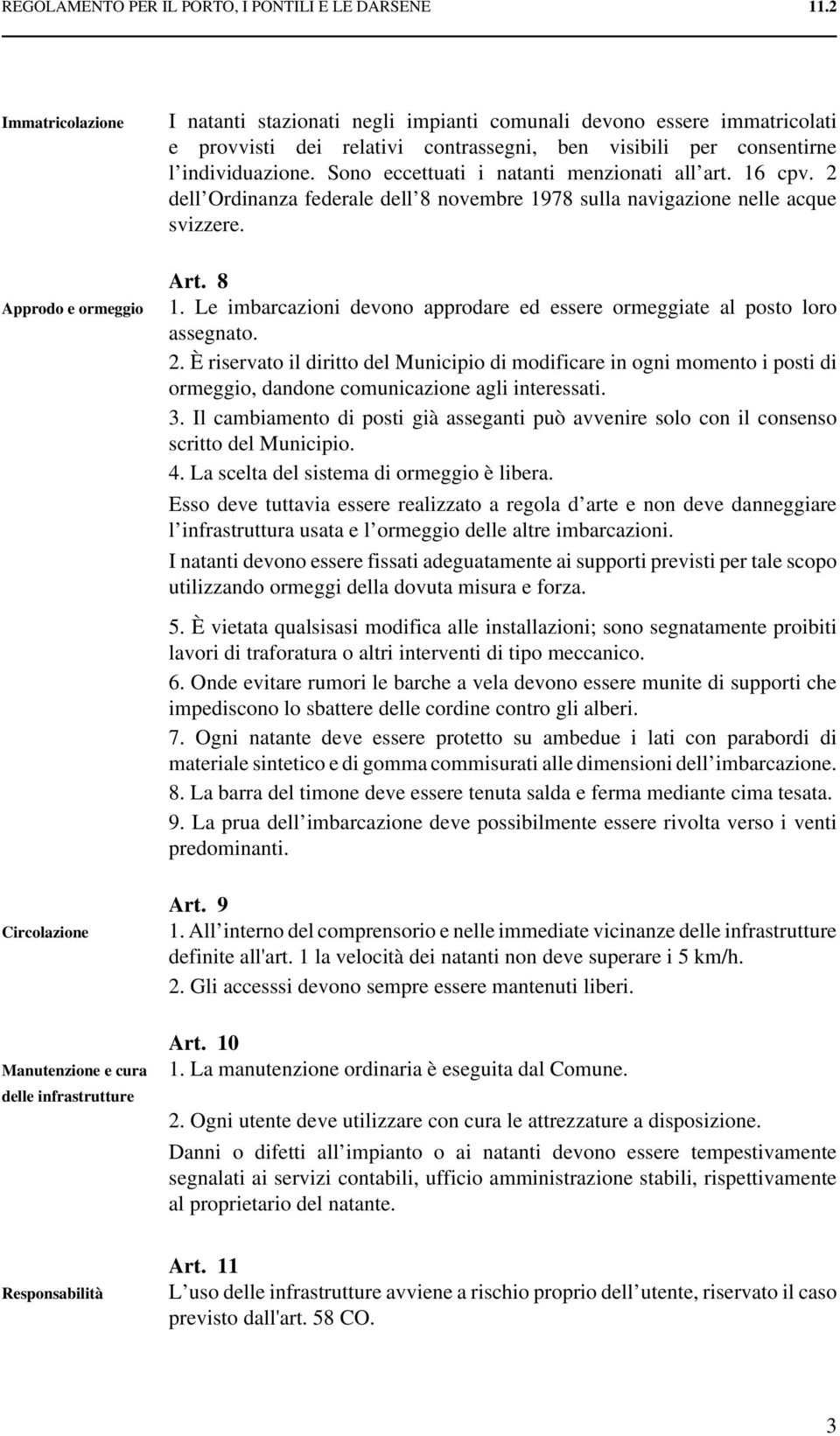 Sono eccettuati i natanti menzionati all art. 16 cpv. 2 dell Ordinanza federale dell 8 novembre 1978 sulla navigazione nelle acque svizzere.