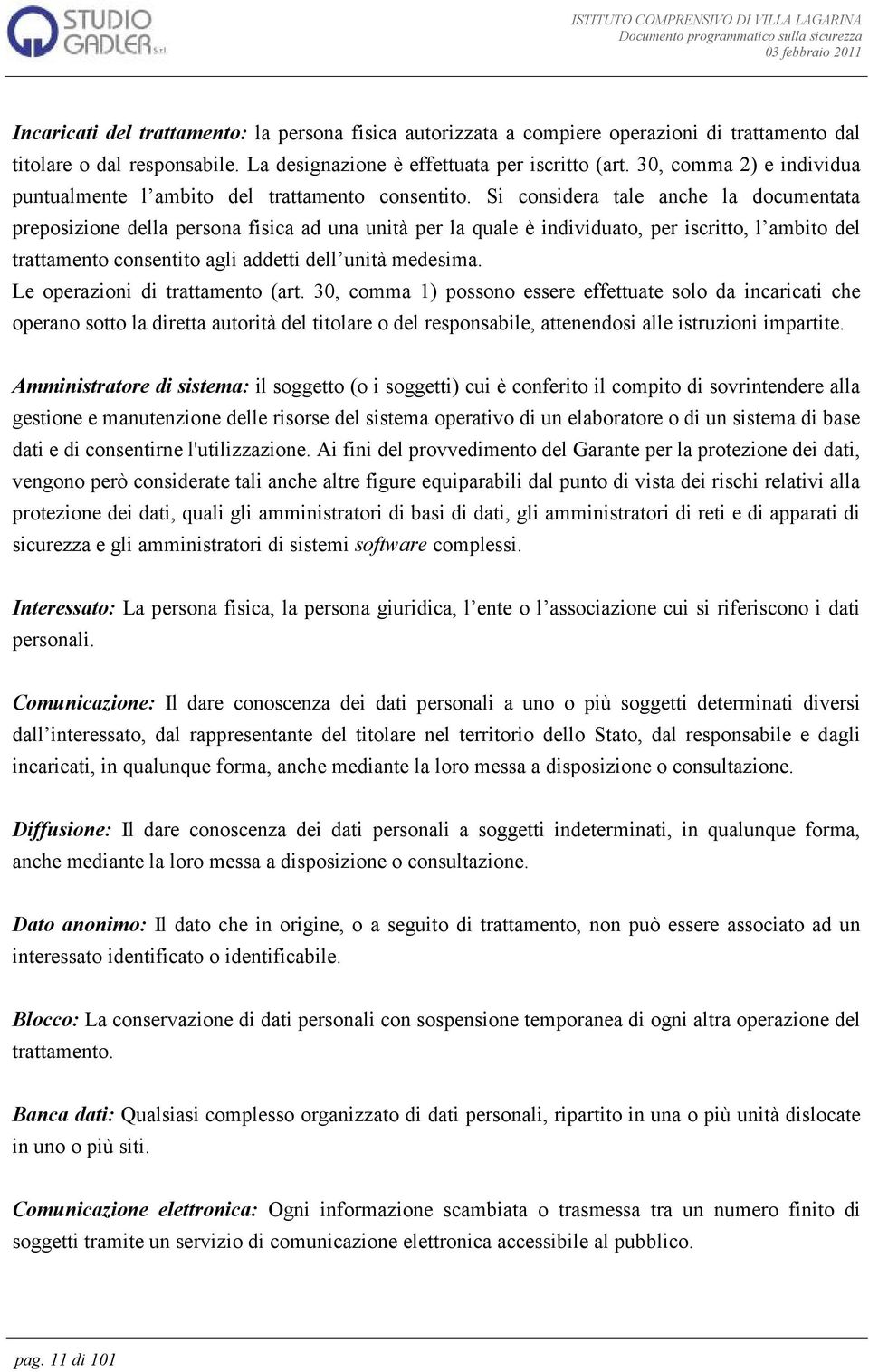 Si considera tale anche la documentata preposizione della persona fisica ad una unità per la quale è individuato, per iscritto, l ambito del trattamento consentito agli addetti dell unità medesima.