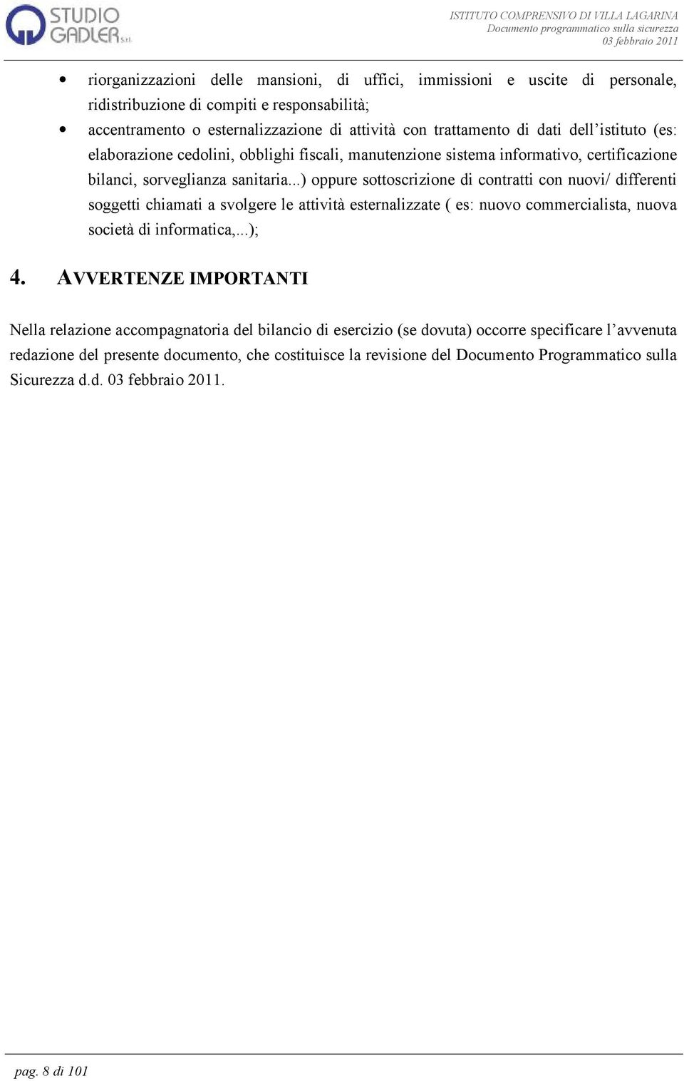 ..) oppure sottoscrizione di contratti con nuovi/ differenti soggetti chiamati a svolgere le attività esternalizzate ( es: nuovo commercialista, nuova società di informatica,...); 4.