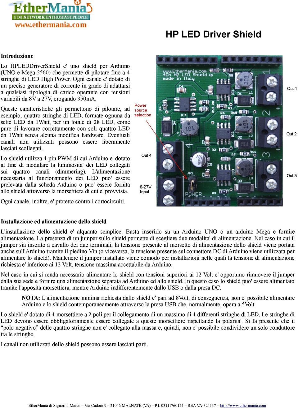 Queste caratteristiche gli permettono di pilotare, ad esempio, quattro stringhe di LED, formate ognuna da sette LED da 1Watt, per un totale di 28 LED, come pure di lavorare correttamente con soli