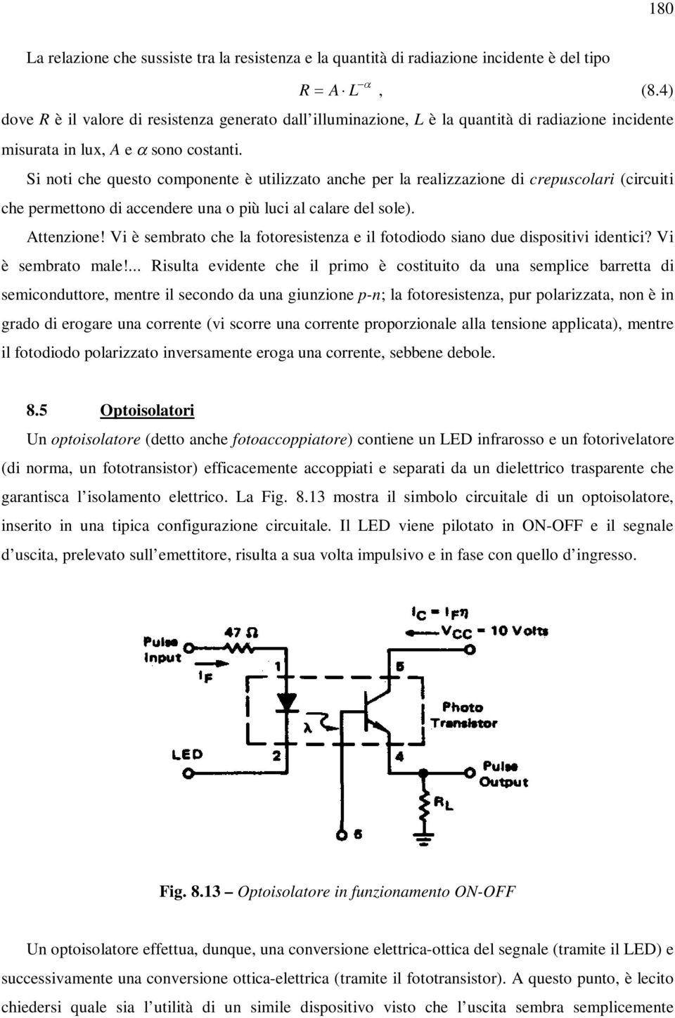 Si noti che questo componente è utilizzato anche per la realizzazione di crepuscolari (circuiti che permettono di accendere una o più luci al calare del sole). Attenzione!