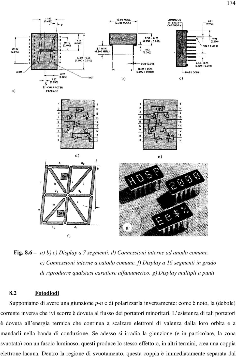 2 Fotodiodi Supponiamo di avere una giunzione p-n e di polarizzarla inversamente: come è noto, la (debole) corrente inversa che ivi scorre è dovuta al flusso dei portatori minoritari.