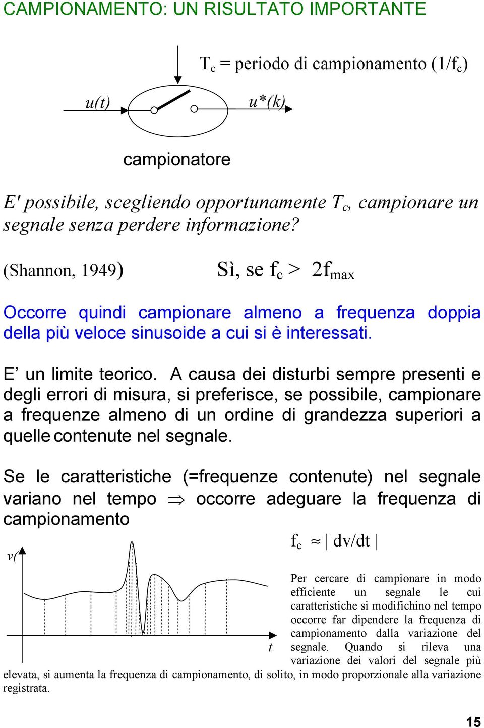 A causa dei disturbi sempre presenti e degli errori di misura, si preferisce, se possibile, campionare a frequenze almeno di un ordine di grandezza superiori a quelle contenute nel segnale.