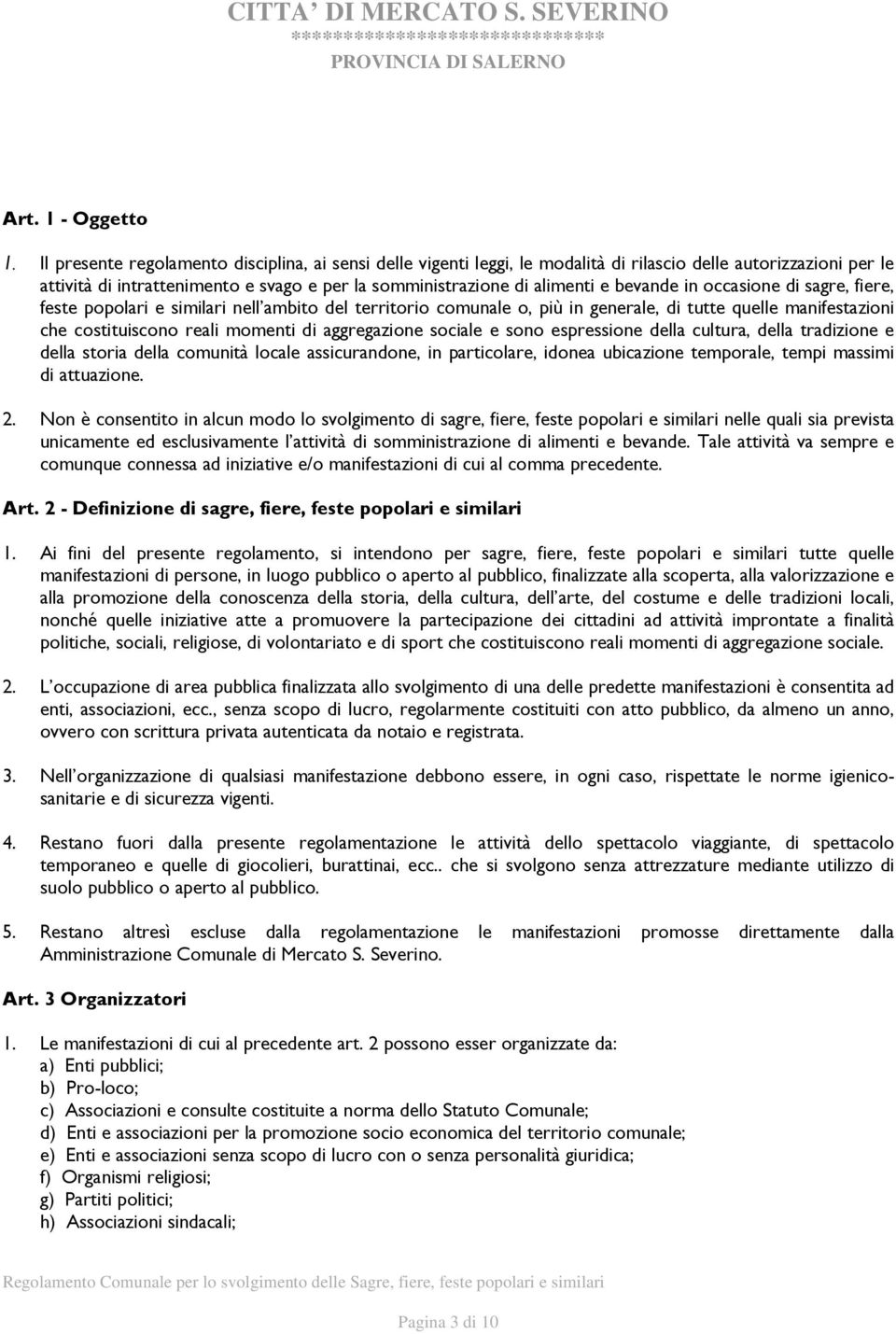 bevande in occasione di sagre, fiere, feste popolari e similari nell ambito del territorio comunale o, più in generale, di tutte quelle manifestazioni che costituiscono reali momenti di aggregazione