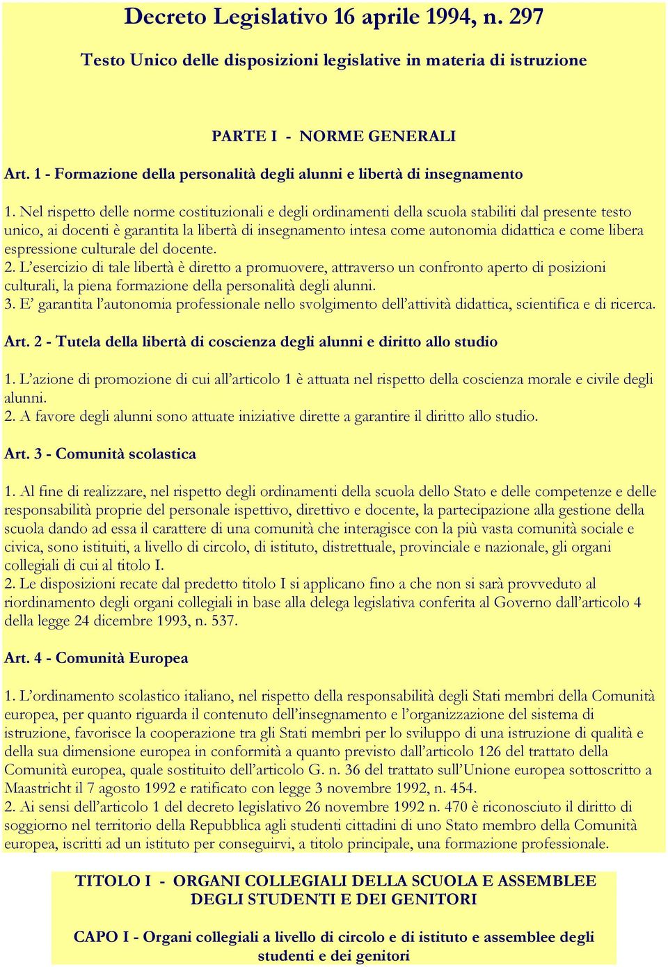 Nel rispetto delle norme costituzionali e degli ordinamenti della scuola stabiliti dal presente testo unico, ai docenti è garantita la libertà di insegnamento intesa come autonomia didattica e come