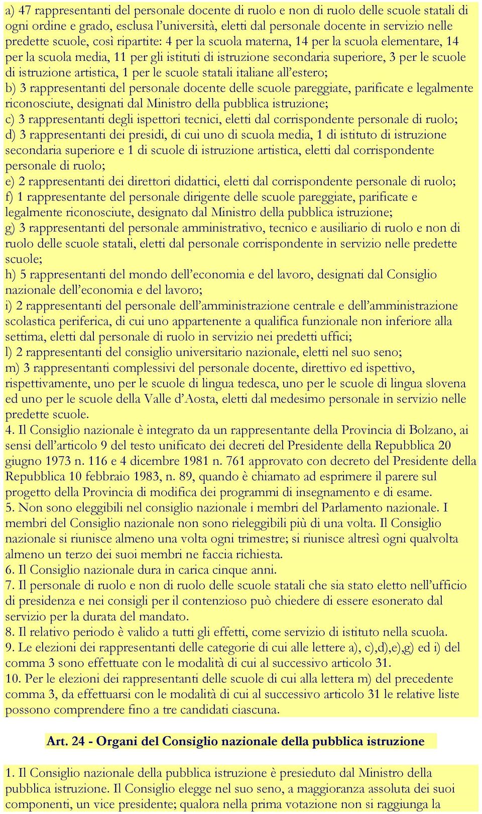 scuole statali italiane all estero; b) 3 rappresentanti del personale docente delle scuole pareggiate, parificate e legalmente riconosciute, designati dal Ministro della pubblica istruzione; c) 3