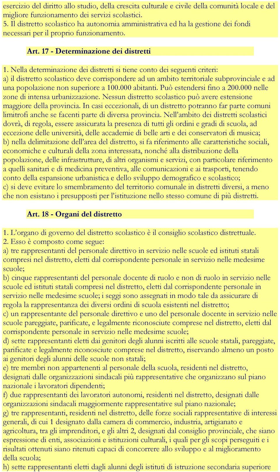 Nella determinazione dei distretti si tiene conto dei seguenti criteri: a) il distretto scolastico deve corrispondere ad un ambito territoriale subprovinciale e ad una popolazione non superiore a 100.