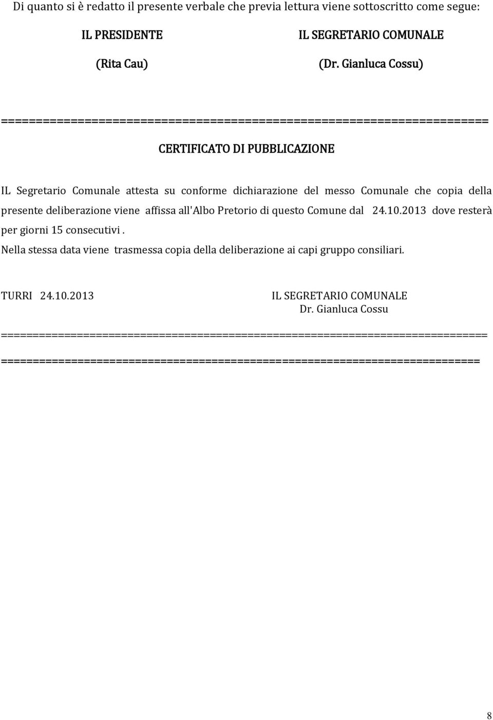 copia della presente deliberazione viene affissa all'albo Pretorio di questo Comune dal 24.10.2013 dove resterà per giorni 15 consecutivi.