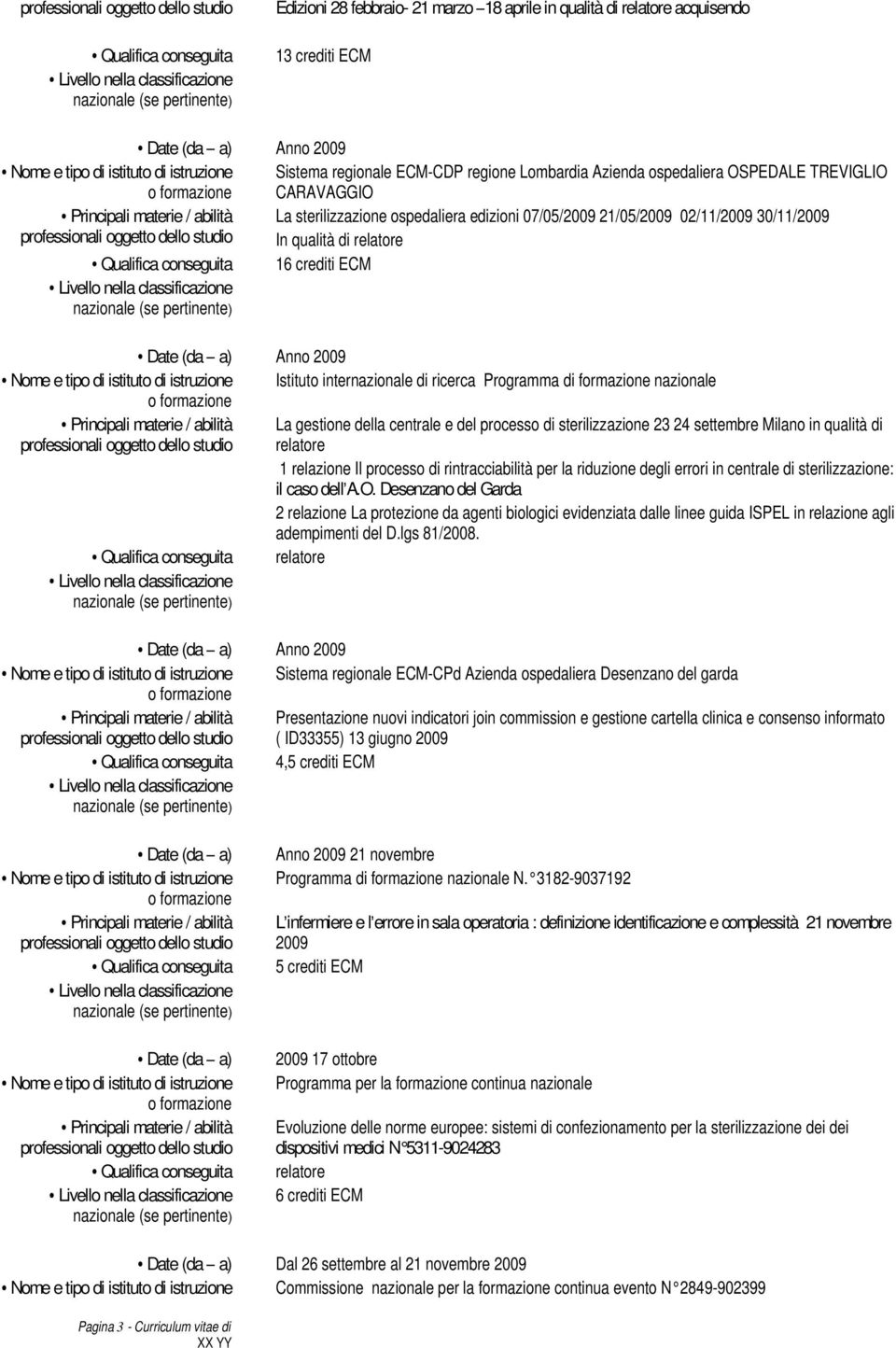 e tipo di istituto di istruzione Istituto internazionale di ricerca Programma di formazione nazionale La gestione della centrale e del processo di sterilizzazione 23 24 settembre Milano in qualità di