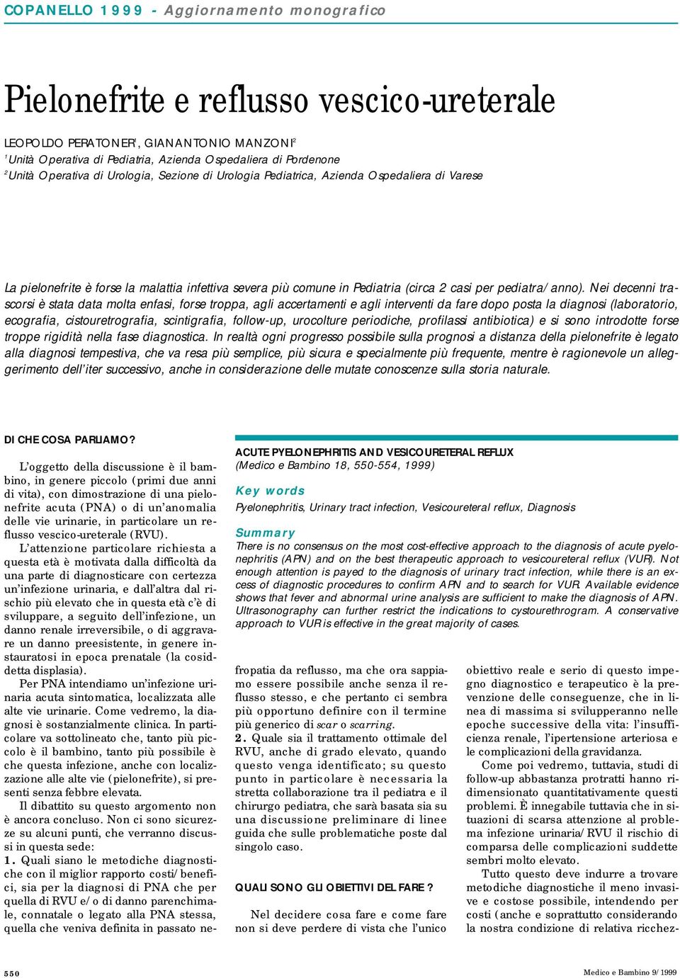 Nei decenni trascorsi è stata data molta enfasi, forse troppa, agli accertamenti e agli interventi da fare dopo posta la diagnosi (laboratorio, ecografia, cistouretrografia, scintigrafia, follow-up,