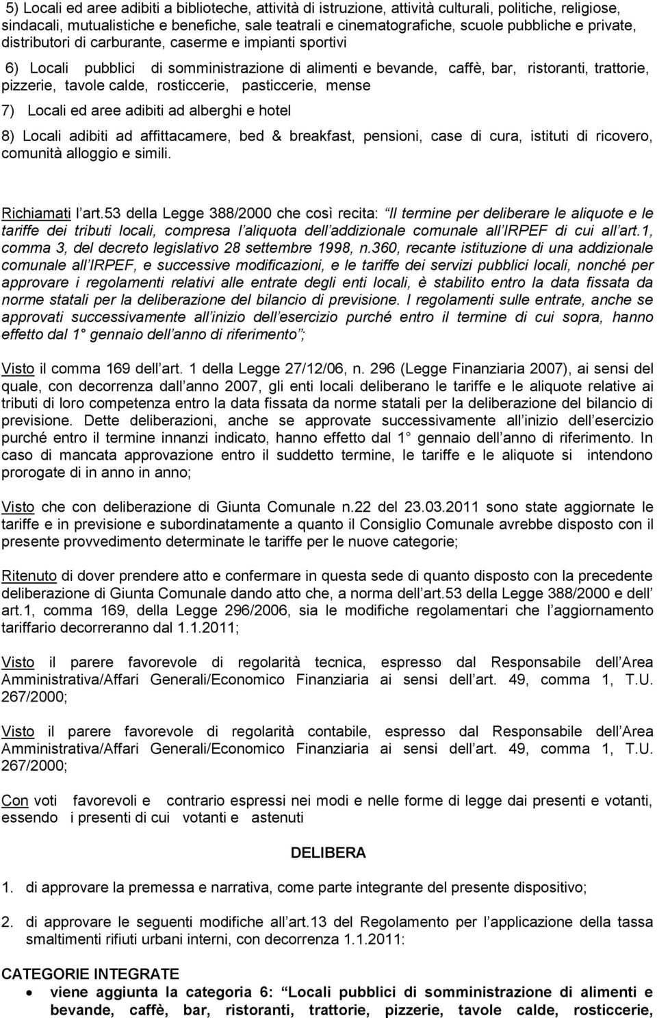 pasticcerie, mense 7) Locali ed aree adibiti ad alberghi e hotel 8) Locali adibiti ad affittacamere, bed & breakfast, pensioni, case di cura, istituti di ricovero, comunità alloggio e simili.