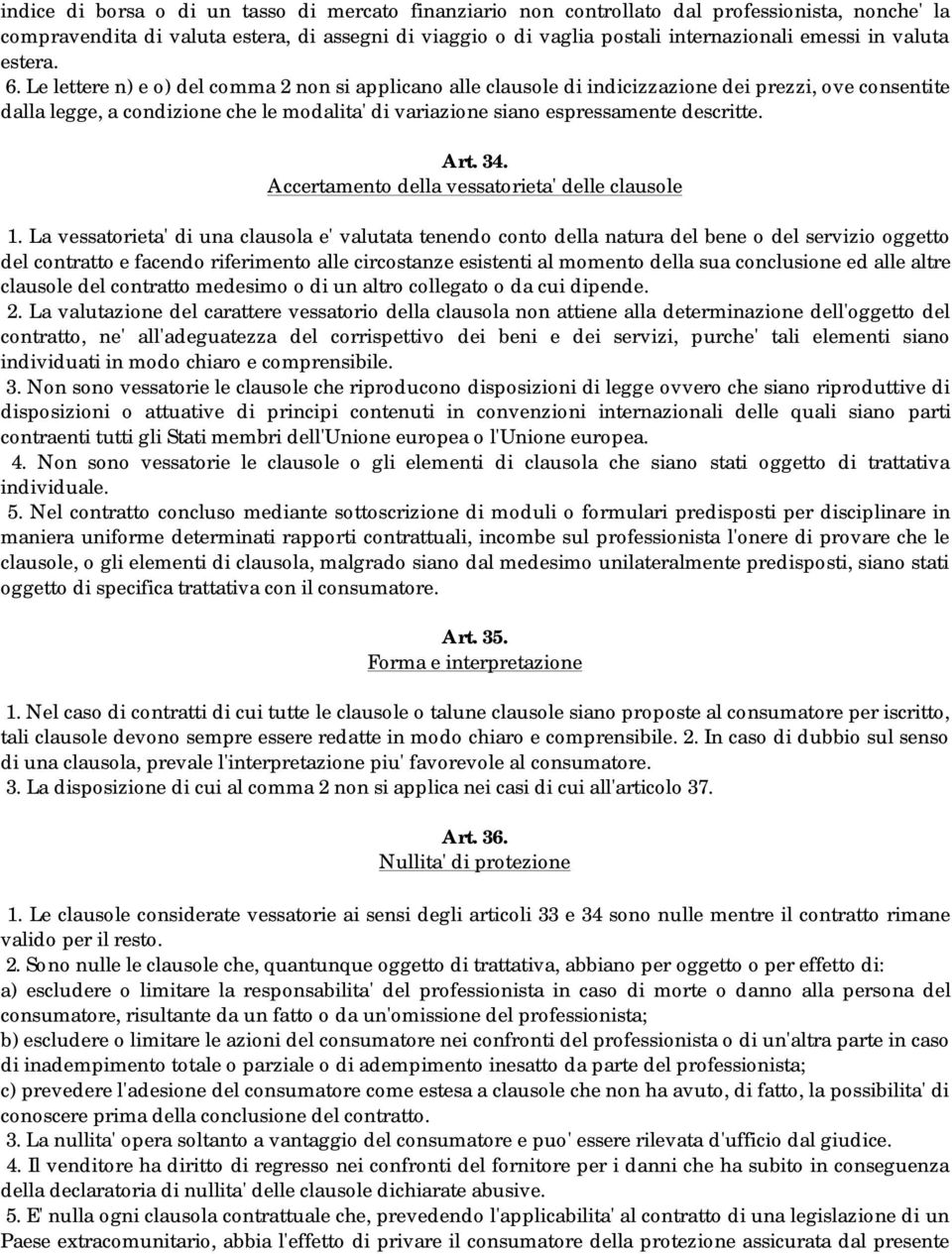 Le lettere n) e o) del comma 2 non si applicano alle clausole di indicizzazione dei prezzi, ove consentite dalla legge, a condizione che le modalita' di variazione siano espressamente descritte. Art.