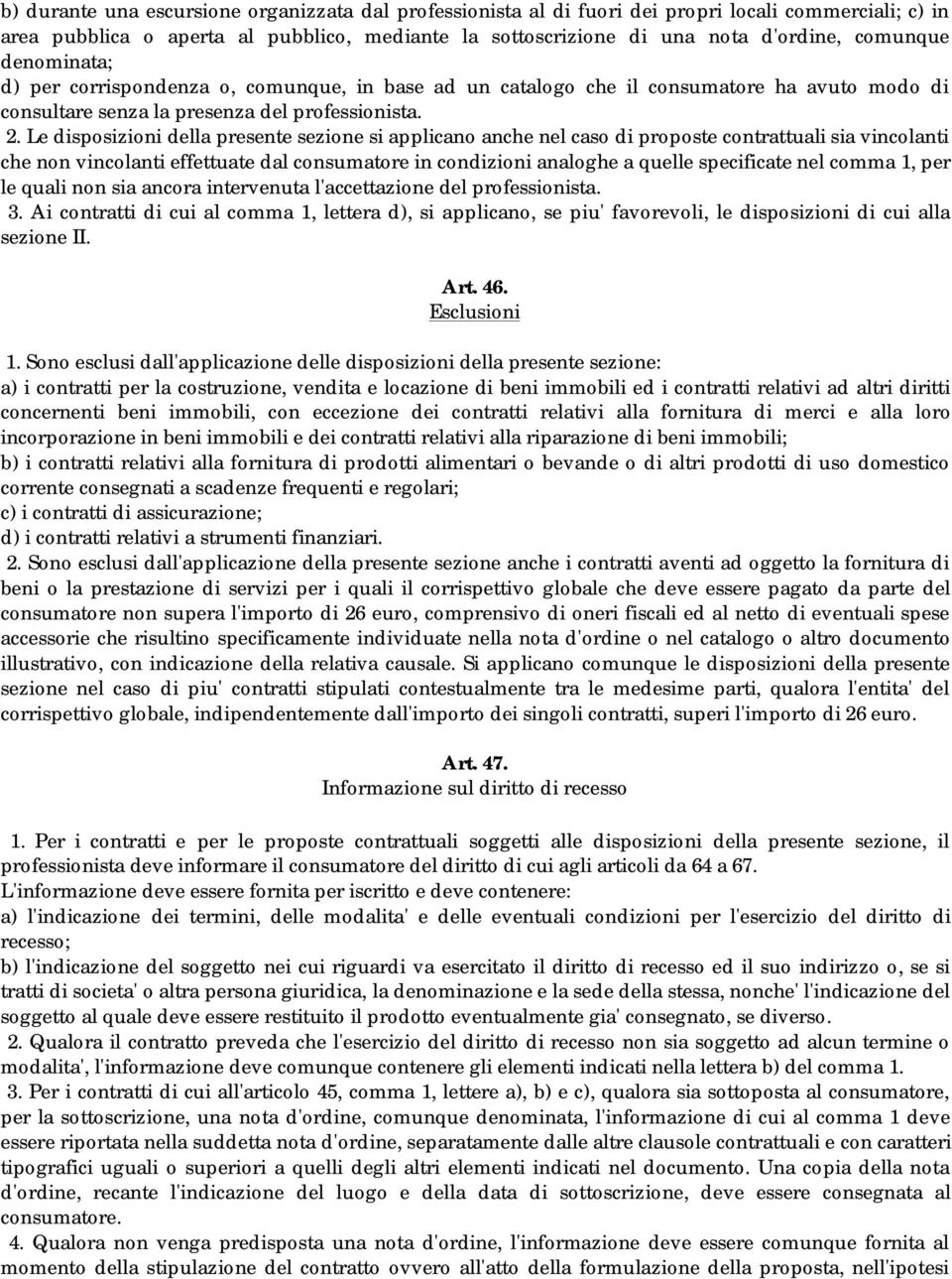 Le disposizioni della presente sezione si applicano anche nel caso di proposte contrattuali sia vincolanti che non vincolanti effettuate dal consumatore in condizioni analoghe a quelle specificate