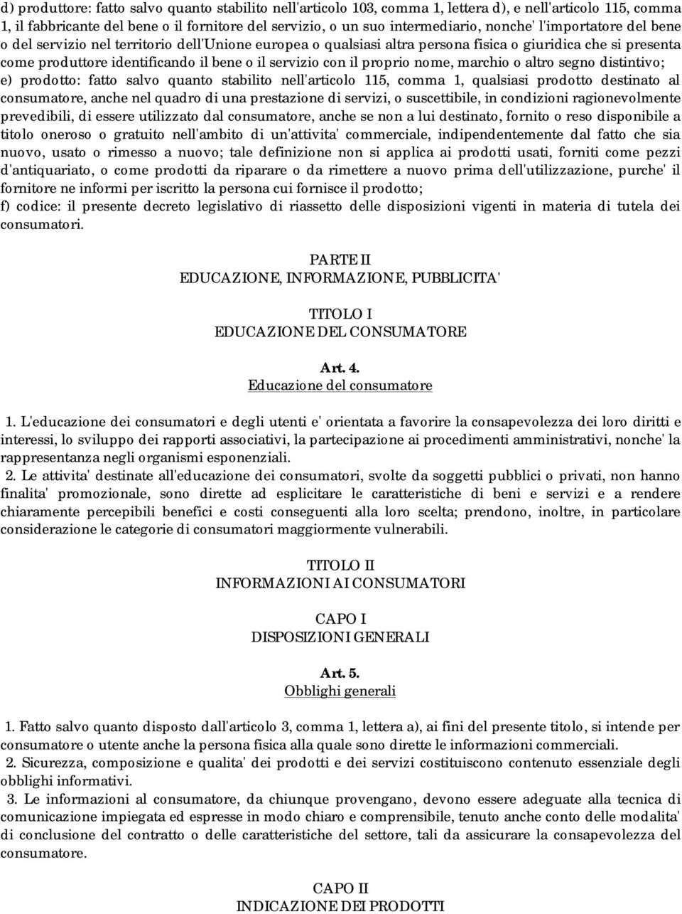 proprio nome, marchio o altro segno distintivo; e) prodotto: fatto salvo quanto stabilito nell'articolo 115, comma 1, qualsiasi prodotto destinato al consumatore, anche nel quadro di una prestazione