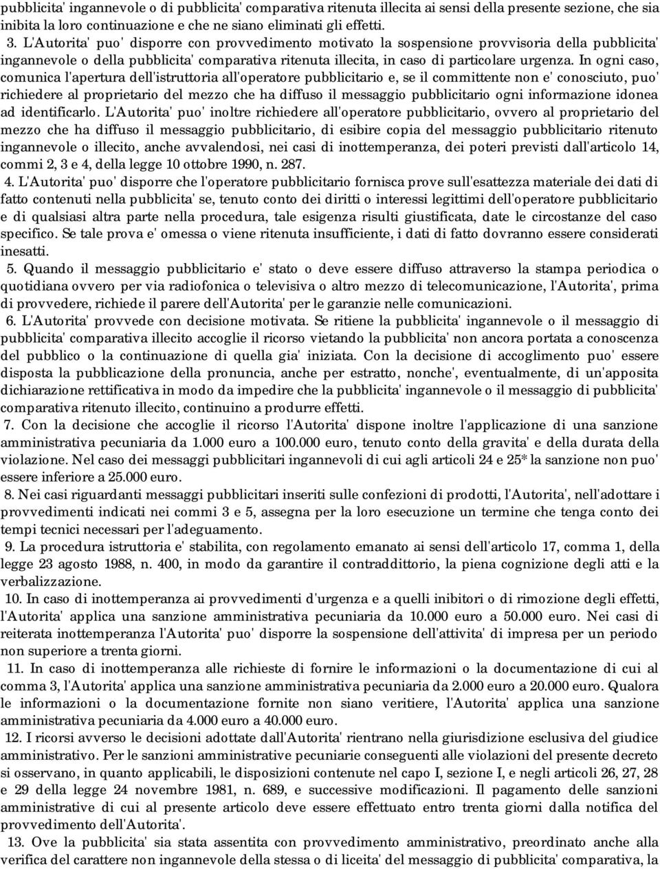 In ogni caso, comunica l'apertura dell'istruttoria all'operatore pubblicitario e, se il committente non e' conosciuto, puo' richiedere al proprietario del mezzo che ha diffuso il messaggio