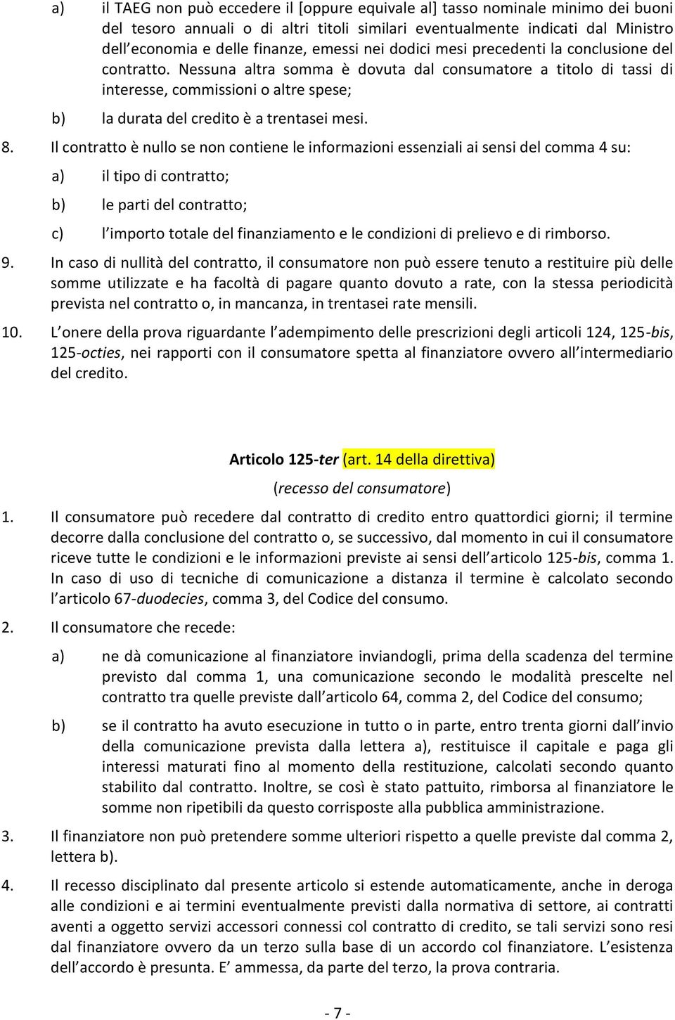 Nessuna altra somma è dovuta dal consumatore a titolo di tassi di interesse, commissioni o altre spese; b) la durata del credito è a trentasei mesi. 8.