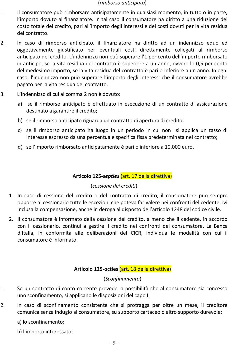 In caso di rimborso anticipato, il finanziatore ha diritto ad un indennizzo equo ed oggettivamente giustificato per eventuali costi direttamente collegati al rimborso anticipato del credito.