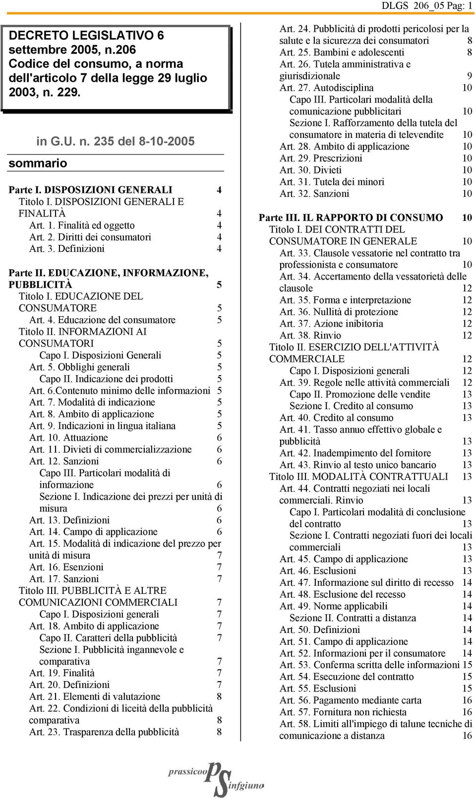 EDUCAZIONE, INFORMAZIONE, PUBBLICITÀ 5 Titolo I. EDUCAZIONE DEL CONSUMATORE 5 Art. 4. Educazione del consumatore 5 Titolo II. INFORMAZIONI AI CONSUMATORI 5 Capo I. Disposizioni Generali 5 Art. 5. Obblighi generali 5 Capo II.