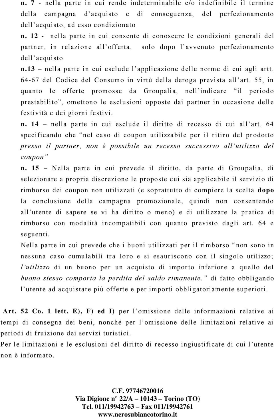 13 nella parte in cui esclude l applicazione delle norme di cui agli artt. 64-67 del Codice del Consumo in virtù della deroga prevista all art.