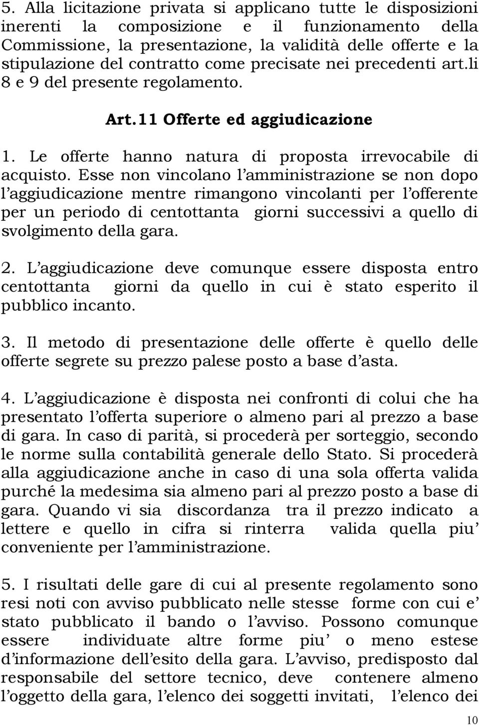 Esse non vincolano l amministrazione se non dopo l aggiudicazione mentre rimangono vincolanti per l offerente per un periodo di centottanta giorni successivi a quello di svolgimento della gara. 2.