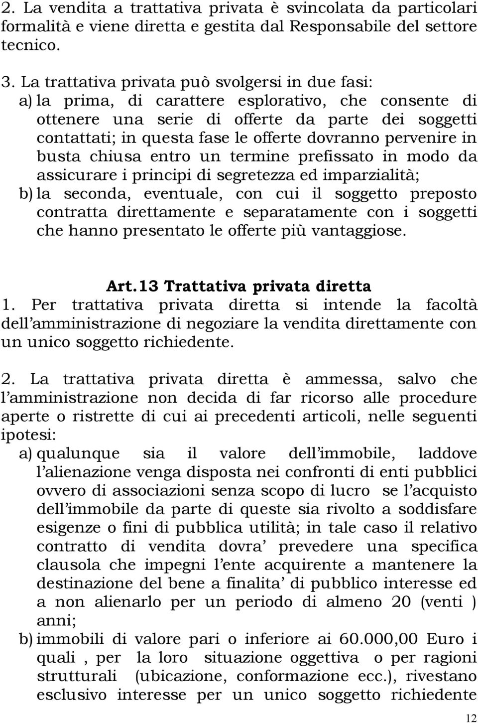 dovranno pervenire in busta chiusa entro un termine prefissato in modo da assicurare i principi di segretezza ed imparzialità; b) la seconda, eventuale, con cui il soggetto preposto contratta