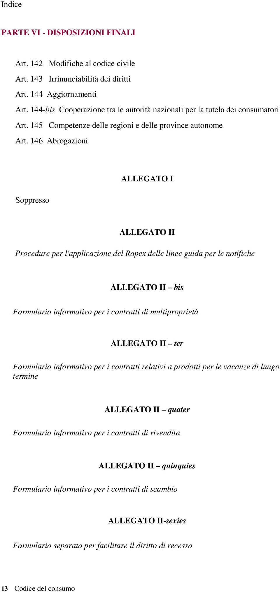 146 Abrogazioni Soppresso ALLEGATO I ALLEGATO II Procedure per l'applicazione del Rapex delle linee guida per le notifiche ALLEGATO II bis Formulario informativo per i contratti di multiproprietà