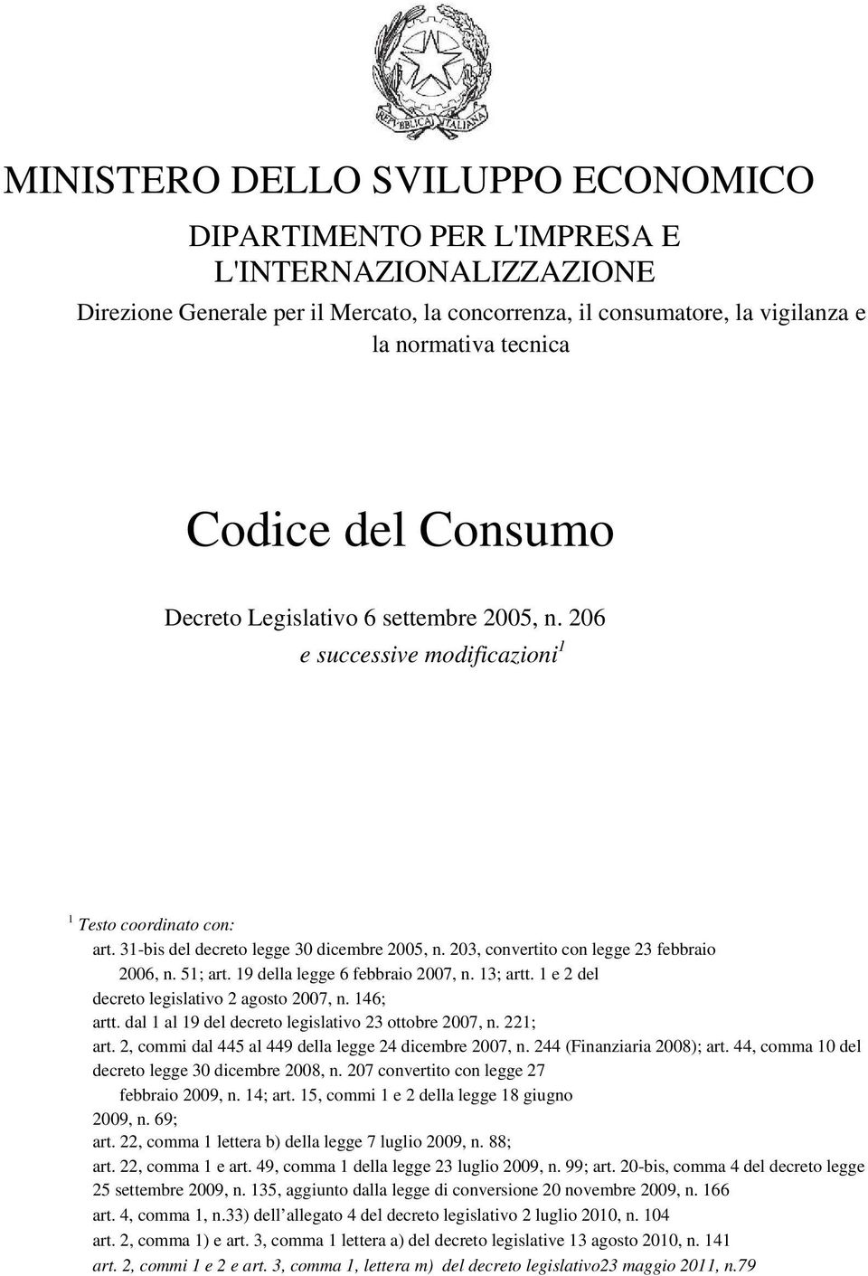 203, convertito con legge 23 febbraio 2006, n. 51; art. 19 della legge 6 febbraio 2007, n. 13; artt. 1 e 2 del decreto legislativo 2 agosto 2007, n. 146; artt.